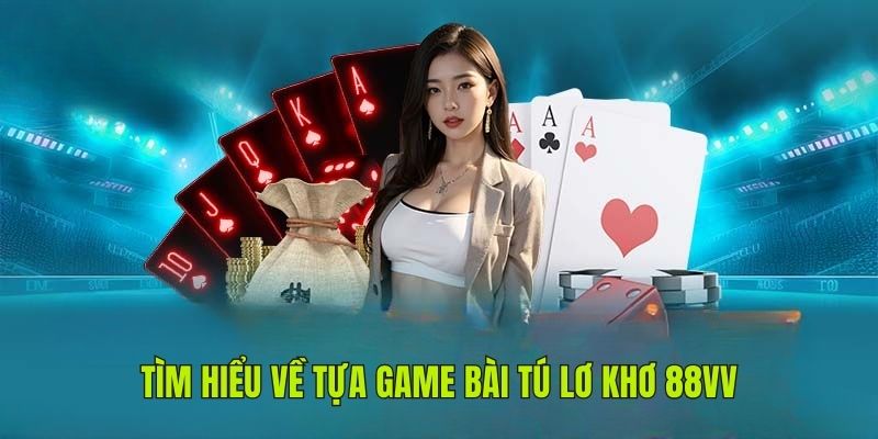 Thông tin về trò chơi game bài tú lơ khơ tại 88VV