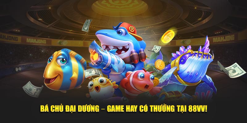 Bá Chủ Đại Dương – Game Hay Có Thưởng Tại 88VV!