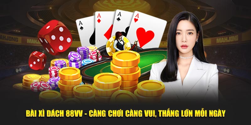 Bài Xì Dách 88VV - Càng Chơi Càng Vui, Thắng Lớn Mỗi Ngày