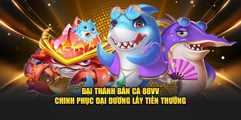 Đại Thánh Bắn Cá 88VV - Chinh Phục Đại Dương Lấy Tiền Thưởng