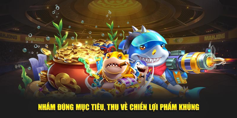 Nhắm đúng mục tiêu, thu về chiến lợi phẩm khủng
