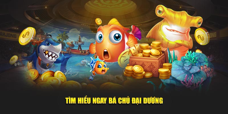 Tìm hiểu ngay Bá Chủ Đại Dương
