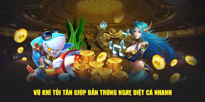 Vũ khí tối tân giúp bắn trúng ngay, diệt cá nhanh